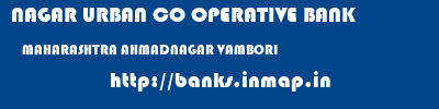 NAGAR URBAN CO OPERATIVE BANK  MAHARASHTRA AHMADNAGAR VAMBORI   banks information 